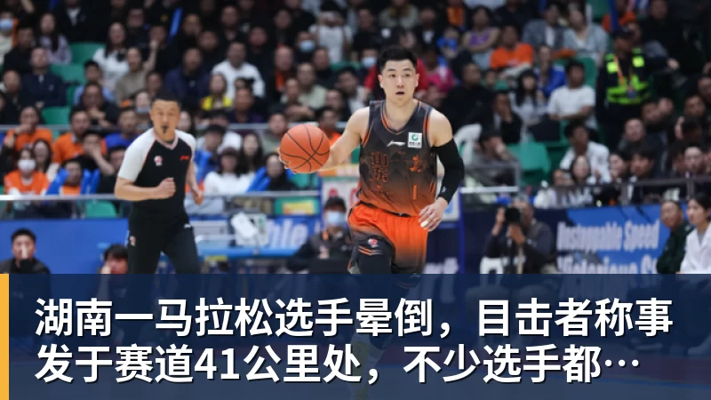 湖南一马拉松选手晕倒，目击者称事发于赛道41公里处，不少选手都在冲刺，教体局：已送医抢救
