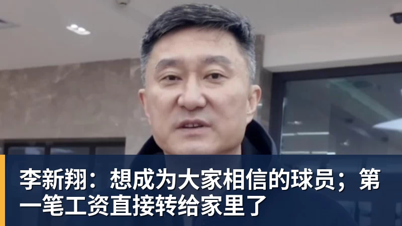 李新翔：想成为大家相信的球员；第一笔工资直接转给家里了
